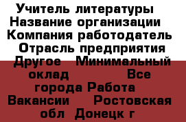 Учитель литературы › Название организации ­ Компания-работодатель › Отрасль предприятия ­ Другое › Минимальный оклад ­ 20 000 - Все города Работа » Вакансии   . Ростовская обл.,Донецк г.